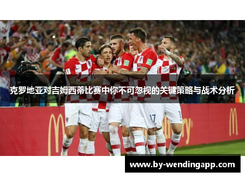 克罗地亚对吉姆西蒂比赛中你不可忽视的关键策略与战术分析