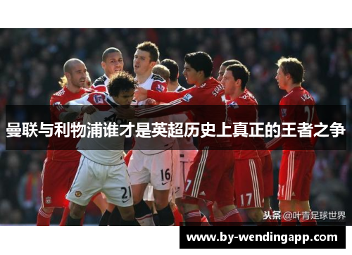 曼联与利物浦谁才是英超历史上真正的王者之争