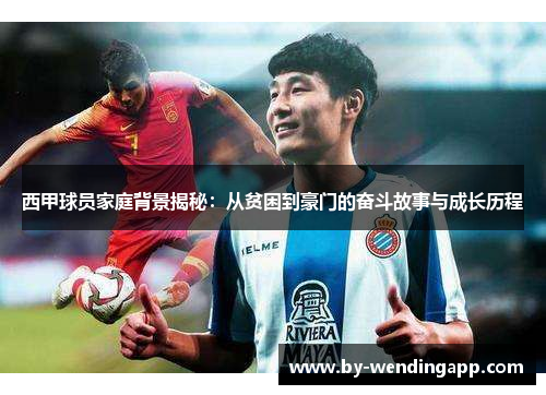 西甲球员家庭背景揭秘：从贫困到豪门的奋斗故事与成长历程