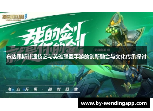 布达佩斯非遗技艺与英雄联盟手游的创新融合与文化传承探讨
