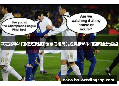 欧冠赛场冷门频现那些颠覆豪门格局的经典精彩瞬间回顾全景盘点