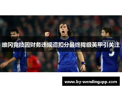 维冈竞技因财务违规遭扣分最终降级英甲引关注