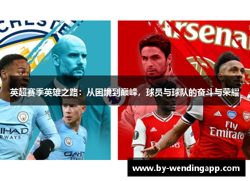 英超赛季英雄之路：从困境到巅峰，球员与球队的奋斗与荣耀