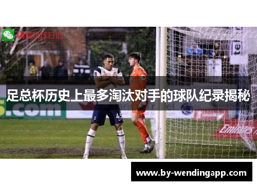 足总杯历史上最多淘汰对手的球队纪录揭秘