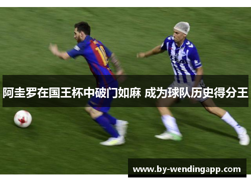 阿圭罗在国王杯中破门如麻 成为球队历史得分王
