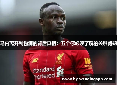 马内离开利物浦的背后真相:五个你必须了解的关键问题 马内离开利物浦的背后真相:五个你必须了解的关键问题