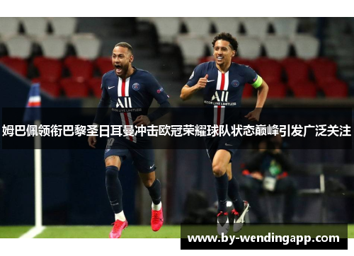 姆巴佩领衔巴黎圣日耳曼冲击欧冠荣耀球队状态巅峰引发广泛关注