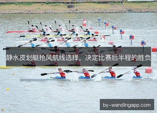 静水皮划艇抢风航线选择，决定比赛后半程的胜负